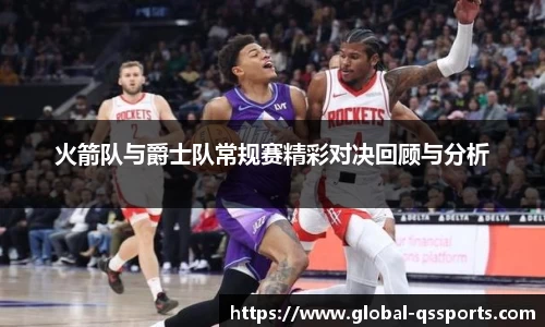 火箭队与爵士队常规赛精彩对决回顾与分析